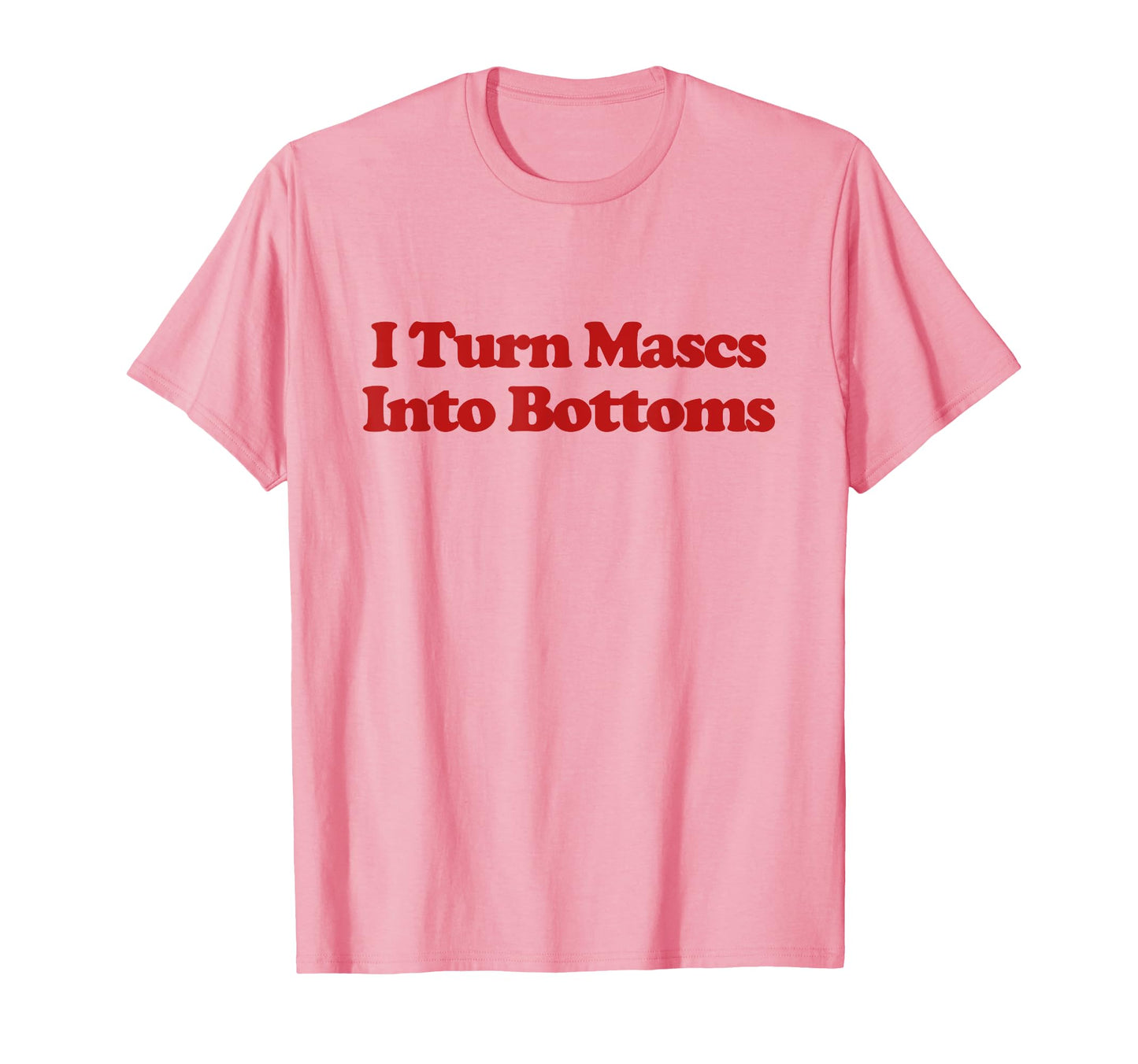 I Turn Mascs Into Bottoms Y2K Aesthetic T-Shirt - Unique Graphic Unisex - T-Shirt, Sweatshirt, Hoodie