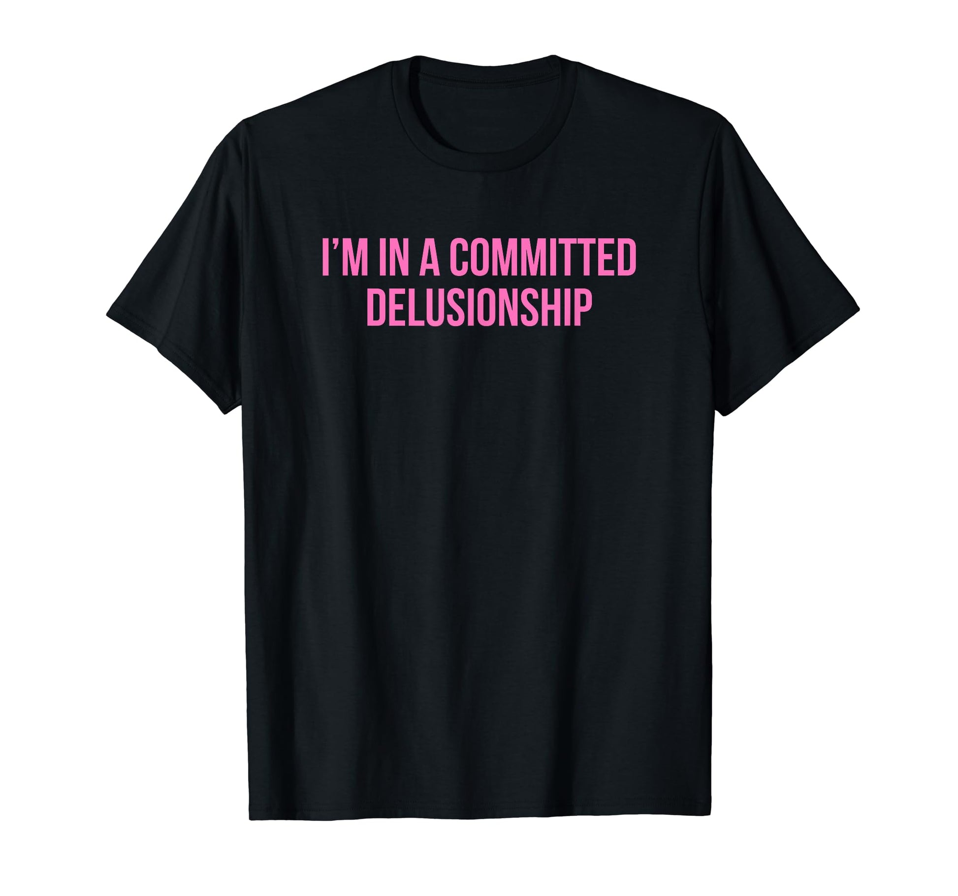 Im Committed Delusionship Funny Y2K T-Shirt - Unique Graphic Men Women - T-Shirt, Sweatshirt, Hoodie