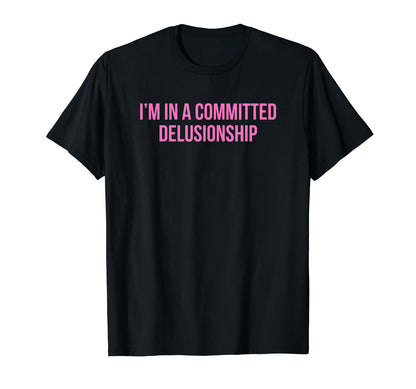 Im Committed Delusionship Funny Y2K T-Shirt - Unique Graphic Men Women - T-Shirt, Sweatshirt, Hoodie