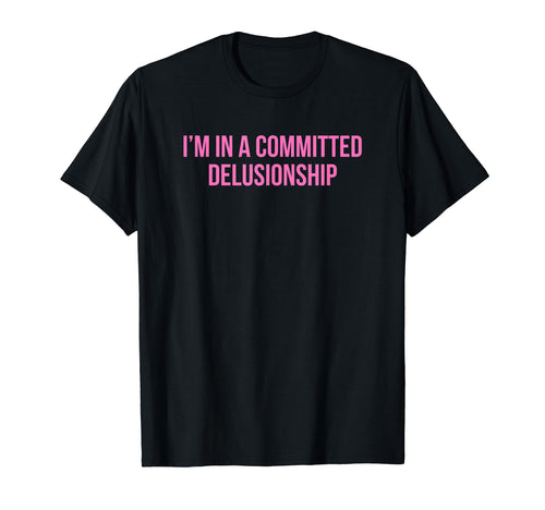 Im Committed Delusionship Funny Y2K T-Shirt - Unique Graphic Men Women - T-Shirt, Sweatshirt, Hoodie