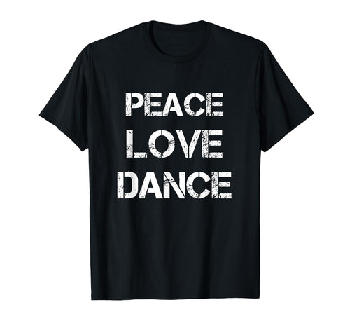 Peace Love Dance Dancer Dancing T-Shirt - Unique Graphic Unisex - T-Shirt, Sweatshirt, Hoodie