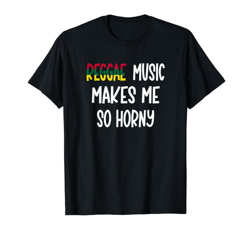 Reggae Music Makes Me So Horny T-Shirt - Aesthetic Graphic for Adults - T-Shirt, Sweatshirt, Hoodie