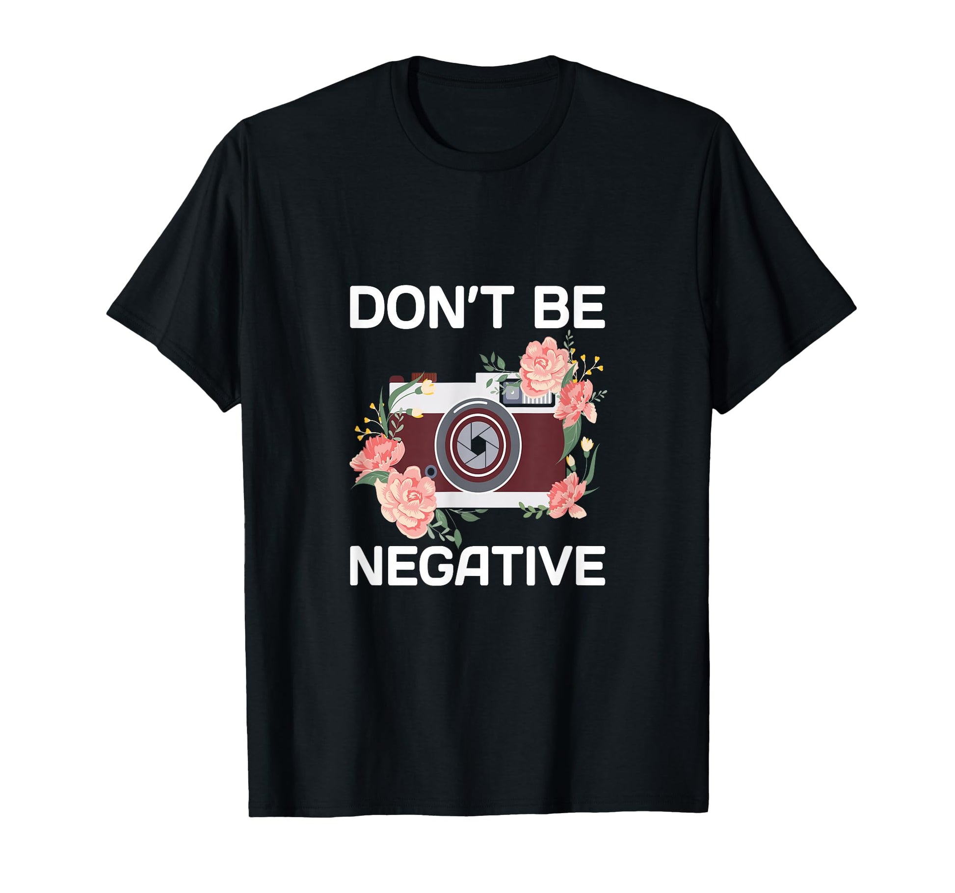 Dont Be Negative Camera Photographer T-Shirt - Trendy Graphic Unisex - T-Shirt, Sweatshirt, Hoodie