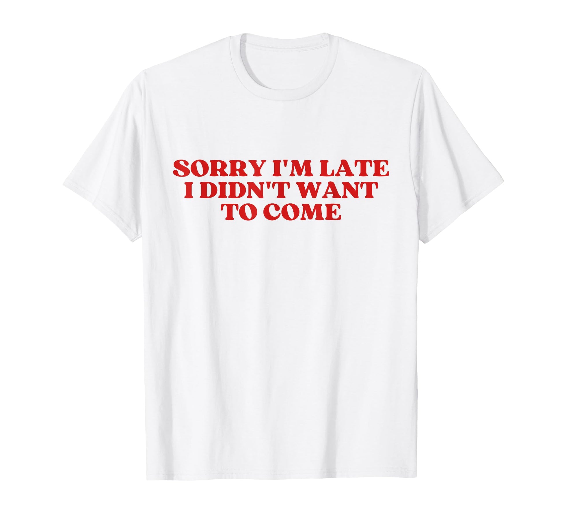 Sorry Im Late I Didnt Want To Come Y2K T-Shirt - Unique Graphic Men Women - T-Shirt, Sweatshirt, Hoodie