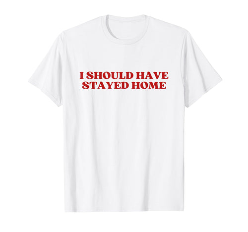 I Should Have Stayed Home Y2K T-Shirt - Aesthetic Graphic for Adults - T-Shirt, Sweatshirt, Hoodie