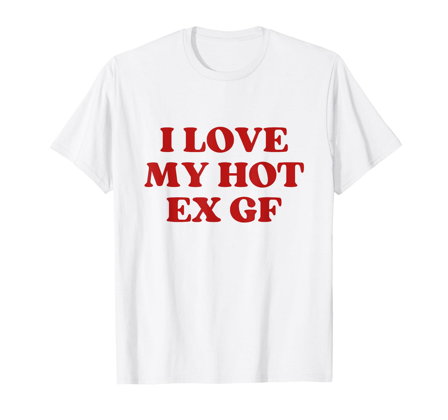 I Love My Hot Ex Girlfriend Y2K Aesthetic T-Shirt - Trendy Graphic Unisex - T-Shirt, Sweatshirt, Hoodie