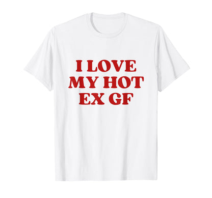 I Love My Hot Ex Girlfriend Y2K Aesthetic T-Shirt - Trendy Graphic Unisex - T-Shirt, Sweatshirt, Hoodie