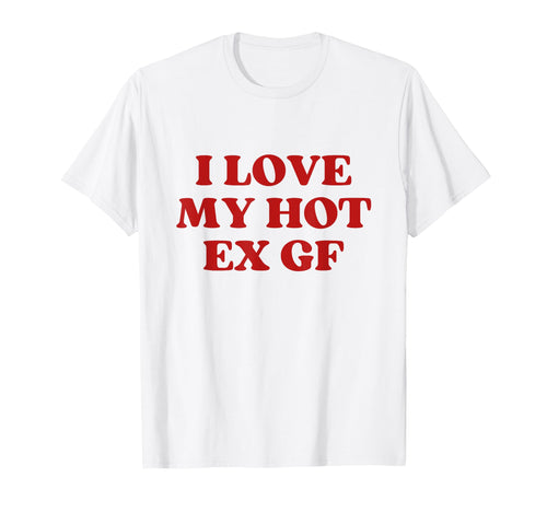 I Love My Hot Ex Girlfriend Y2K Aesthetic T-Shirt - Trendy Graphic Unisex - T-Shirt, Sweatshirt, Hoodie