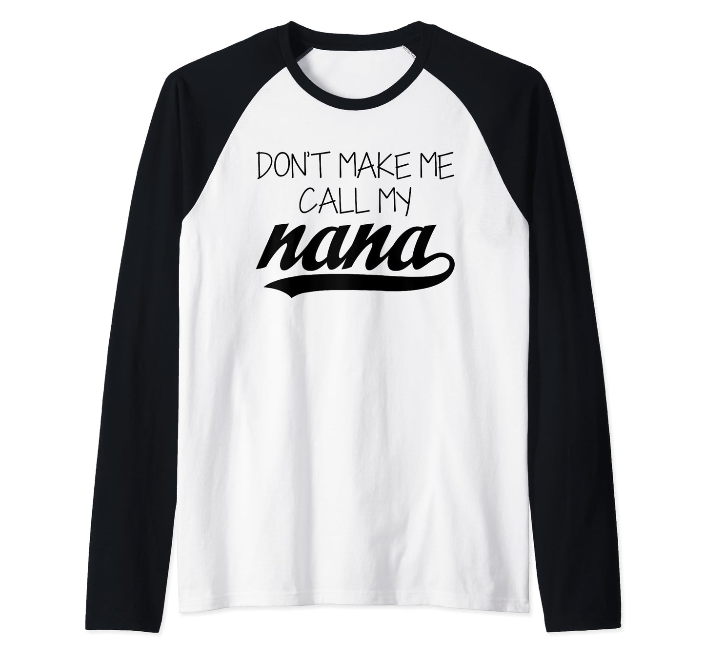 Dont Make Me Call My Nana Tshirts Funny T-Shirt - Novelty Apparel Unisex - T-Shirt, Sweatshirt, Hoodie