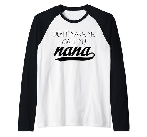Dont Make Me Call My Nana Tshirts Funny T-Shirt - Novelty Apparel Unisex - T-Shirt, Sweatshirt, Hoodie