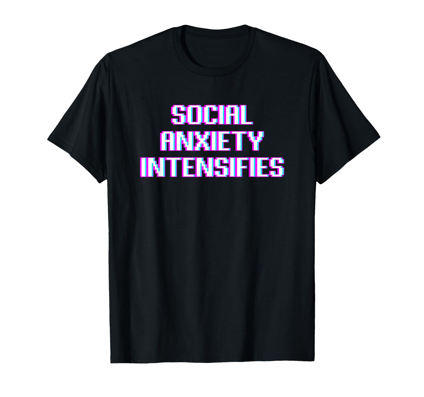 Social Anxiety Intensifies Meme T-Shirt - Novelty Apparel Men Women - T-Shirt, Sweatshirt, Hoodie