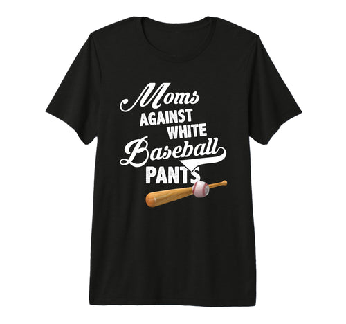 Moms Against White Baseball Pants T-Shirt - Casual Everyday Wear Unisex - T-Shirt, Sweatshirt, Hoodie