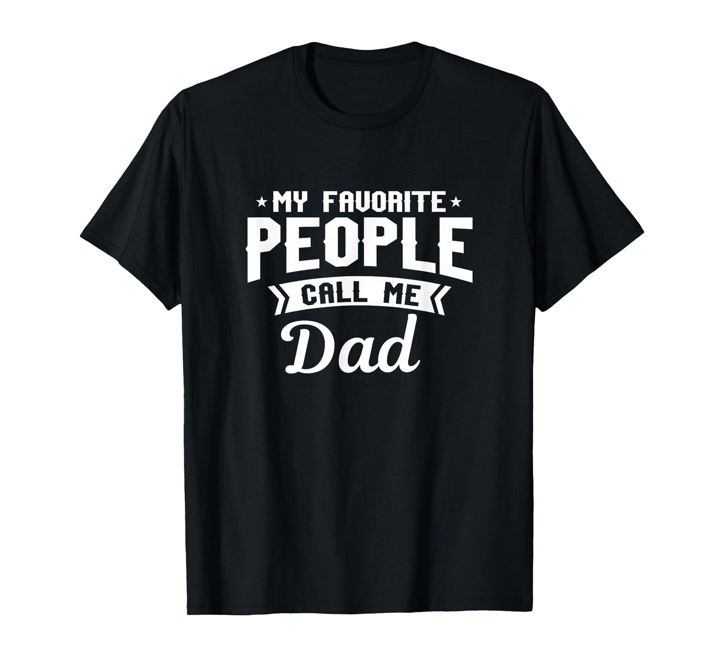 My Favorite People Call Me Dad Funny T-Shirt - Custom Art Print for Adults - T-Shirt, Sweatshirt, Hoodie