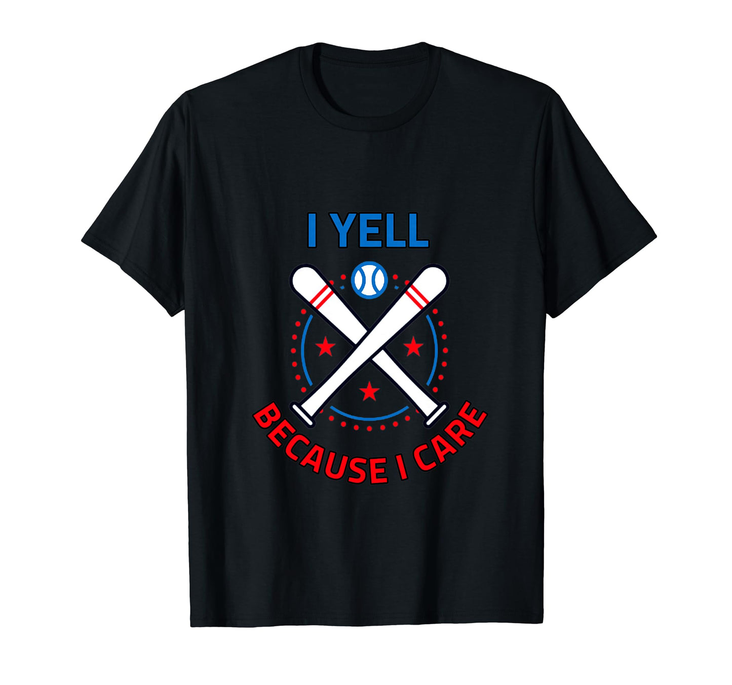 Baseball I Yell Because I Care T-Shirt - Casual Everyday Wear Unisex - T-Shirt, Sweatshirt, Hoodie