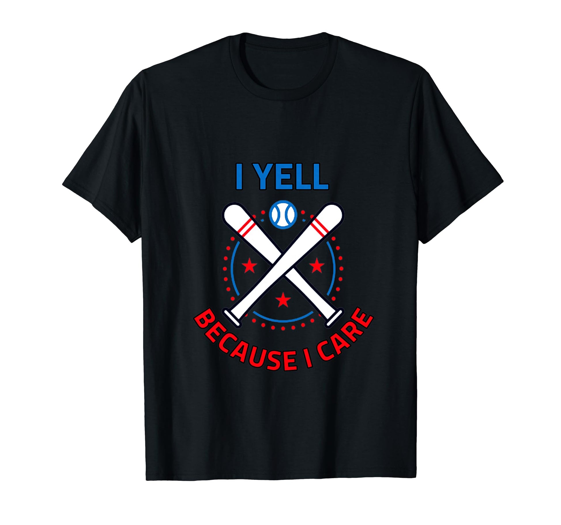 Baseball I Yell Because I Care T-Shirt - Casual Everyday Wear Unisex - T-Shirt, Sweatshirt, Hoodie