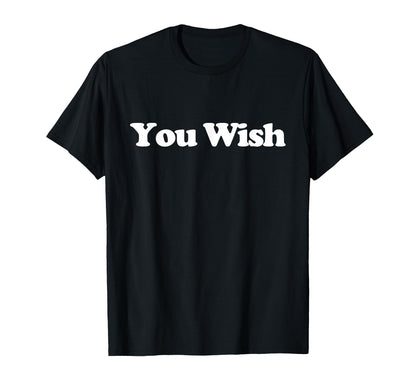 You Wish Y2K Aesthetic Trendy T-Shirt - Casual Everyday Wear Unisex - T-Shirt, Sweatshirt, Hoodie