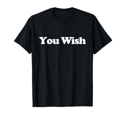 You Wish Y2K Aesthetic Trendy T-Shirt - Casual Everyday Wear Unisex - T-Shirt, Sweatshirt, Hoodie