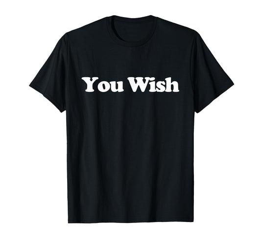 You Wish Y2K Aesthetic Trendy T-Shirt - Casual Everyday Wear Unisex - T-Shirt, Sweatshirt, Hoodie