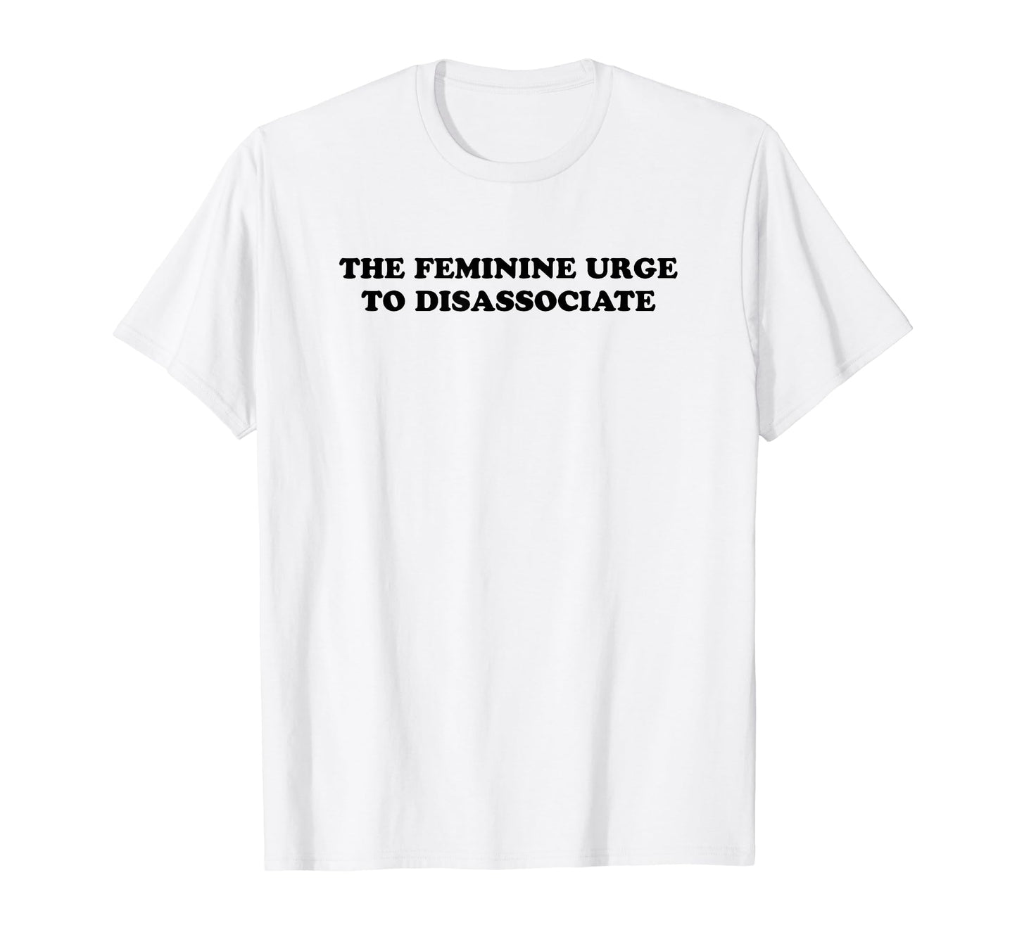 Feminine Urge To Disassociate Funny Y2K T-Shirt - Trendy Graphic Men Women - T-Shirt, Sweatshirt, Hoodie