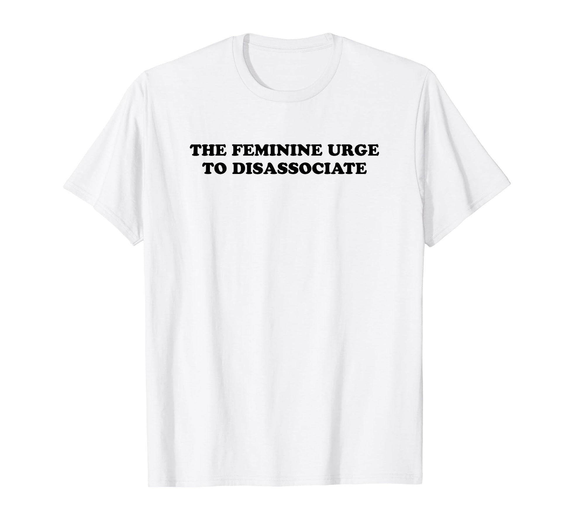Feminine Urge To Disassociate Funny Y2K T-Shirt - Trendy Graphic Men Women - T-Shirt, Sweatshirt, Hoodie