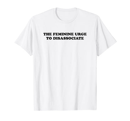 Feminine Urge To Disassociate Funny Y2K T-Shirt - Trendy Graphic Men Women - T-Shirt, Sweatshirt, Hoodie