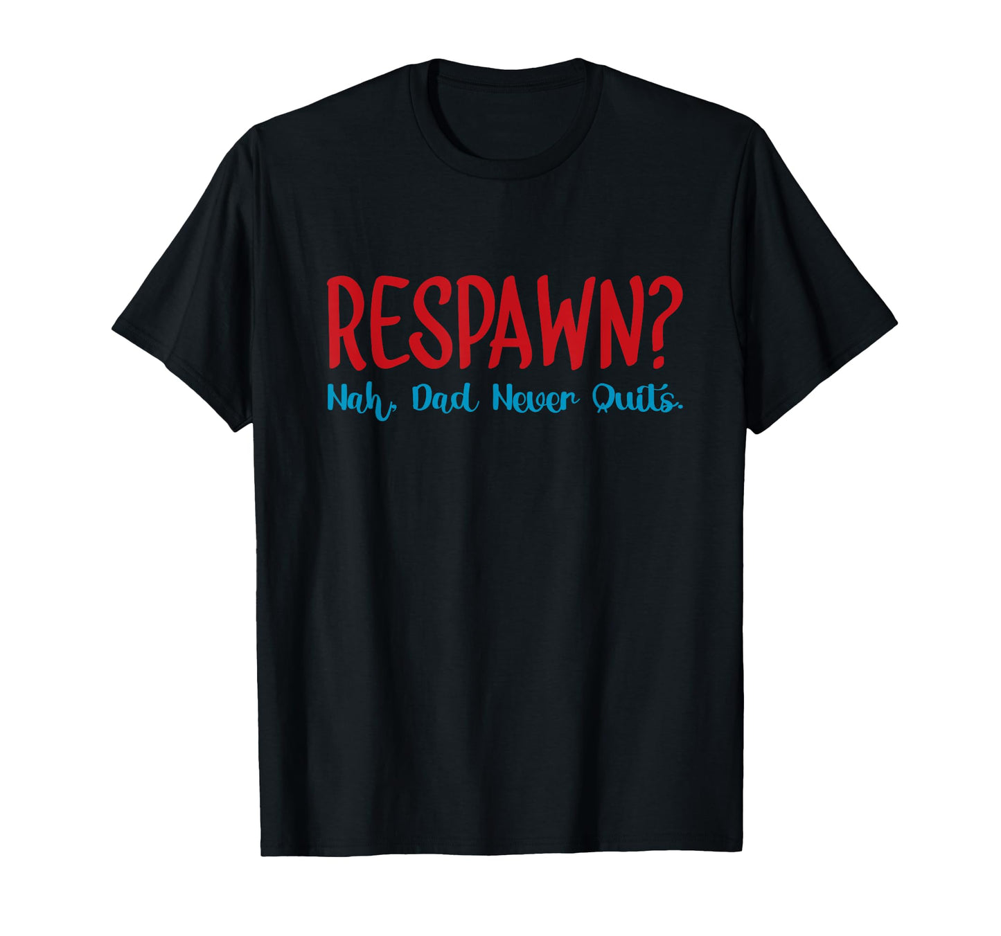 Respawn Nah Dad Never Quits Gamer T-Shirt - Streetwear Style Men Women - T-Shirt, Sweatshirt, Hoodie