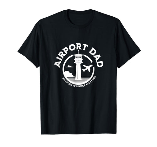 Airport Dad Keeping It Under Control T-Shirt - Fun Novelty Design Unisex - T-Shirt, Sweatshirt, Hoodie