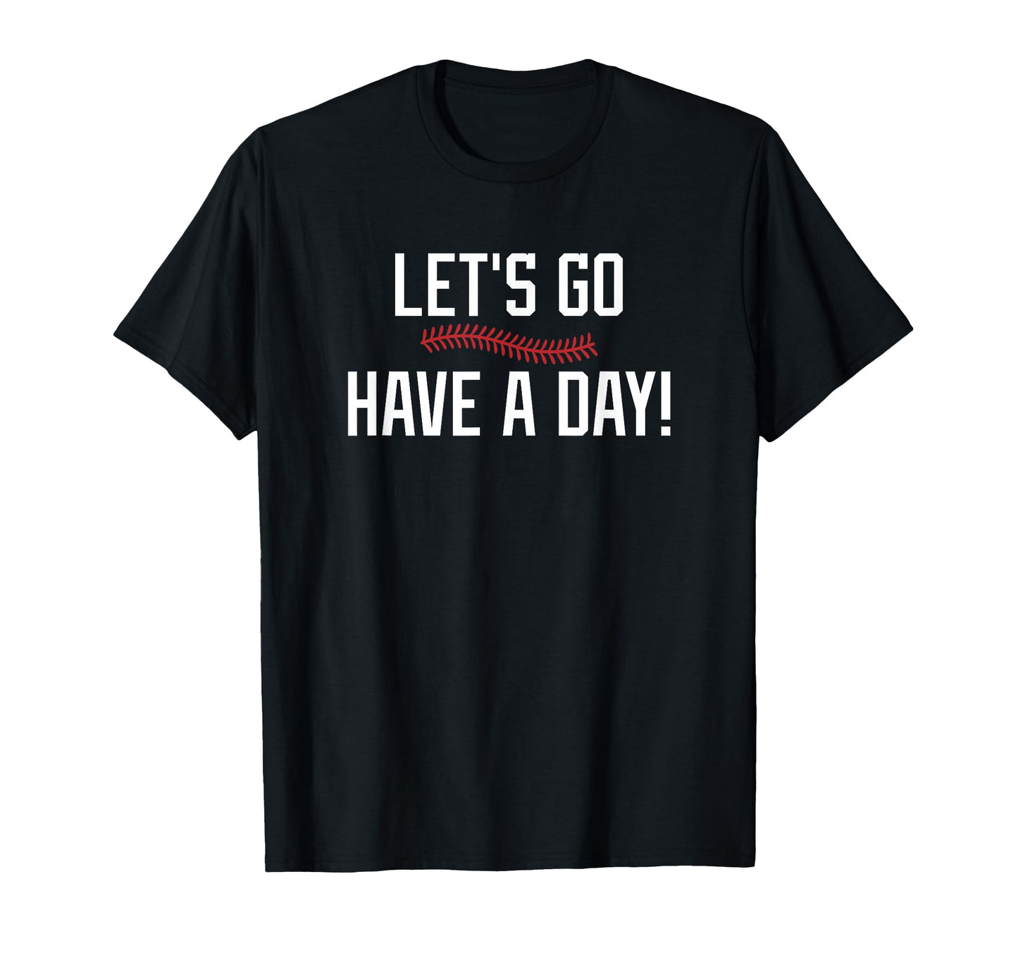 Lets Go Have Day Motivational T-Shirt - Novelty Apparel for Adults - T-Shirt, Sweatshirt, Hoodie