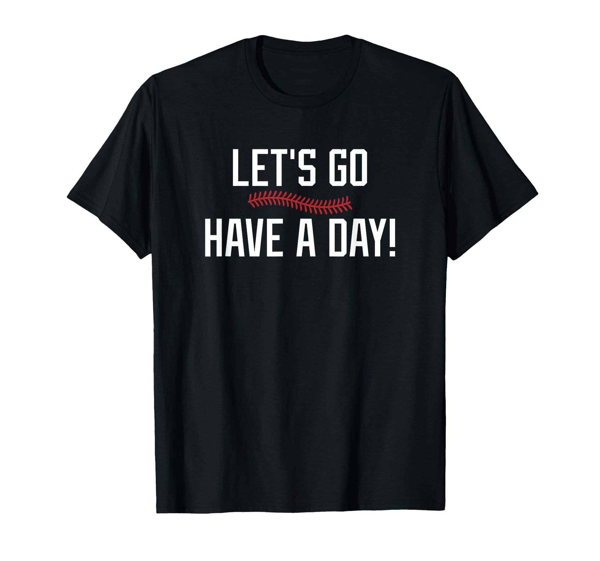 Lets Go Have Day Motivational T-Shirt - Novelty Apparel for Adults - T-Shirt, Sweatshirt, Hoodie