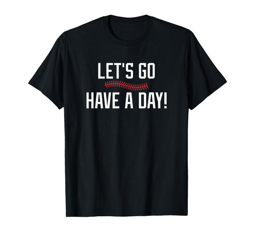 Lets Go Have Day Motivational T-Shirt - Novelty Apparel for Adults - T-Shirt, Sweatshirt, Hoodie