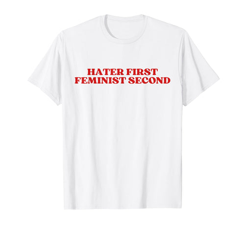 Hater First Feminist Second Y2K T-Shirt - Fun Novelty Design for Adults - T-Shirt, Sweatshirt, Hoodie