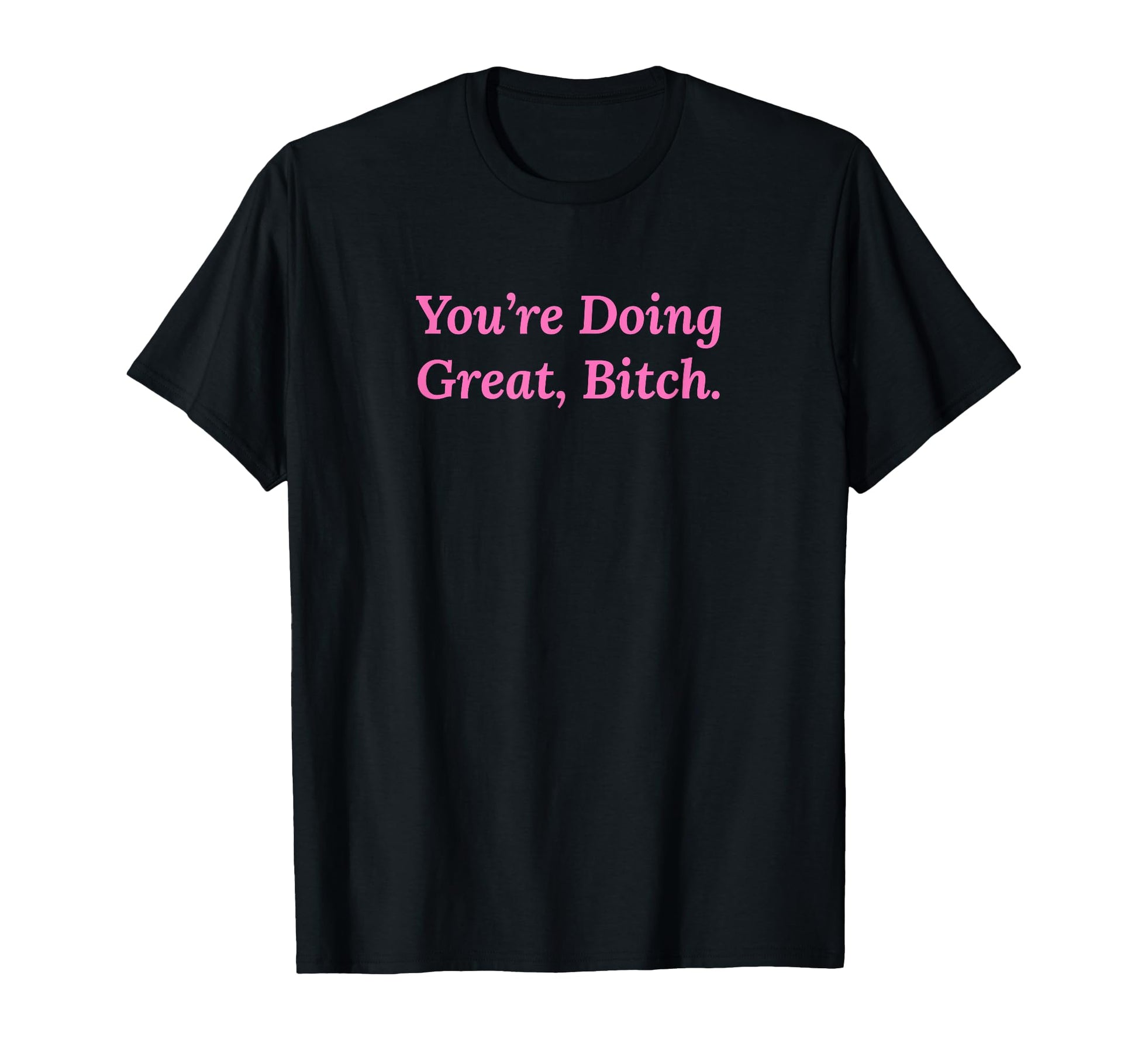 Youre Doing Great Bitch Y2K Aesthetic T-Shirt - Custom Art Print for Adults - T-Shirt, Sweatshirt, Hoodie