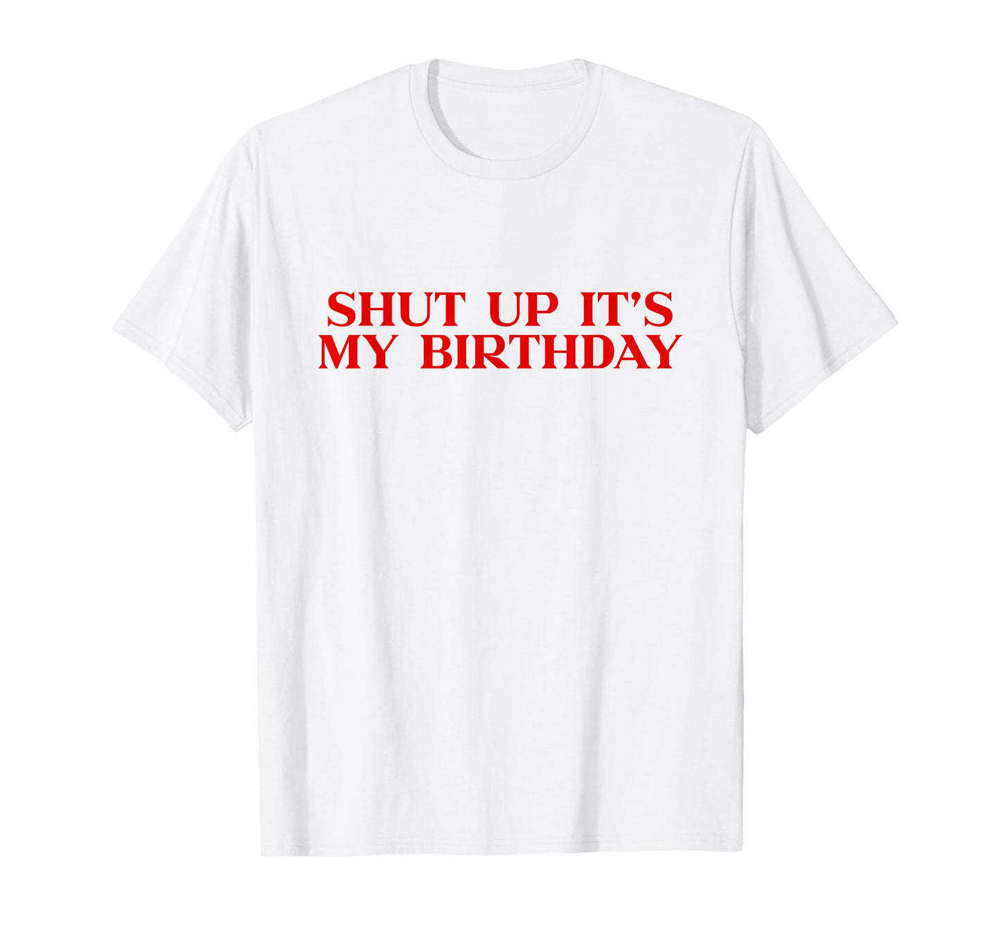 Shut Up Its My Birthday Y2K Aesthetic T-Shirt - Custom Art Print Unisex - T-Shirt, Sweatshirt, Hoodie