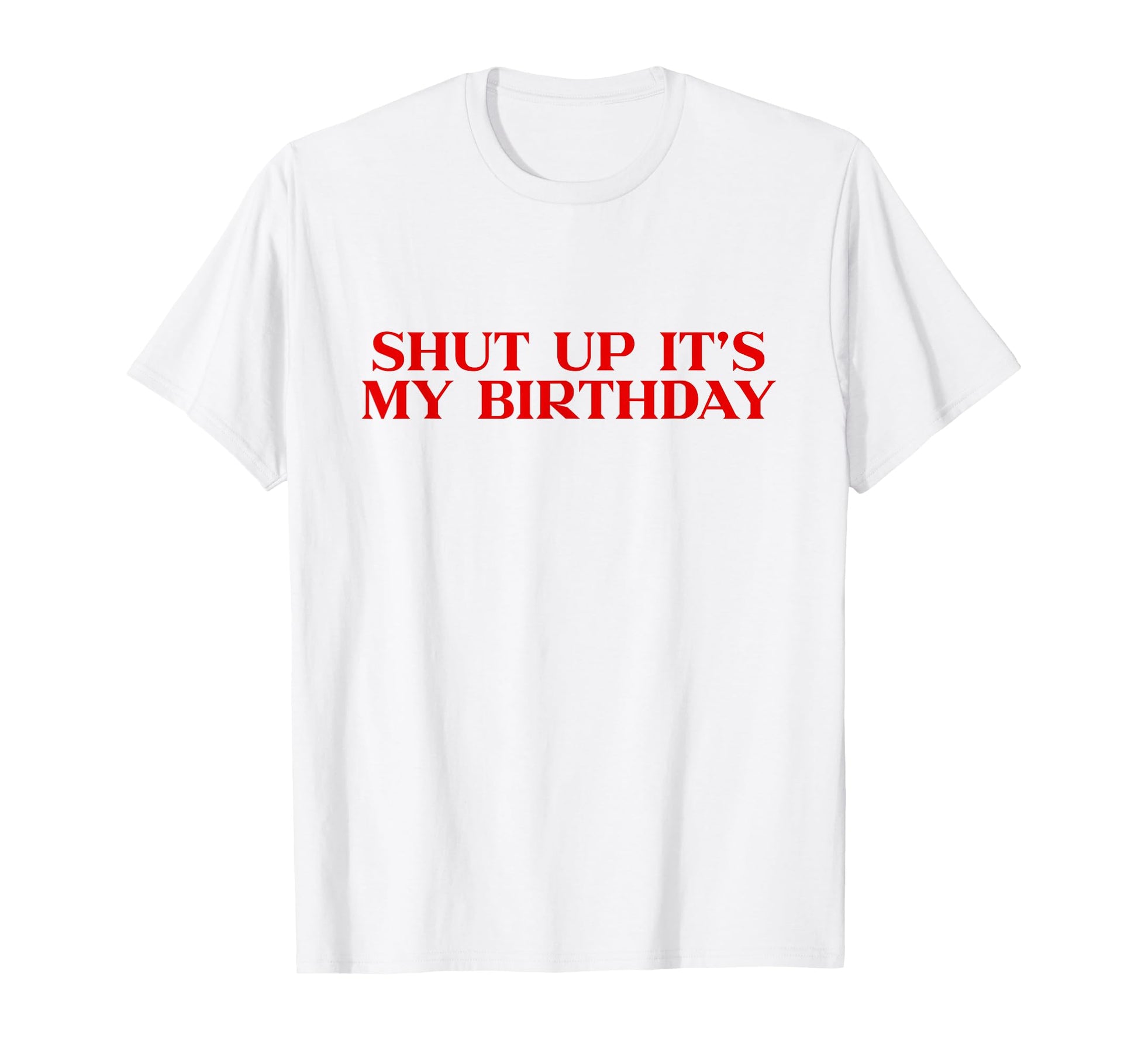 Shut Up Its My Birthday Y2K Aesthetic T-Shirt - Custom Art Print Unisex - T-Shirt, Sweatshirt, Hoodie