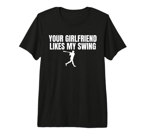 Your Girlfriend Likes My Swing Funny T-Shirt - Streetwear Style Unisex - T-Shirt, Sweatshirt, Hoodie