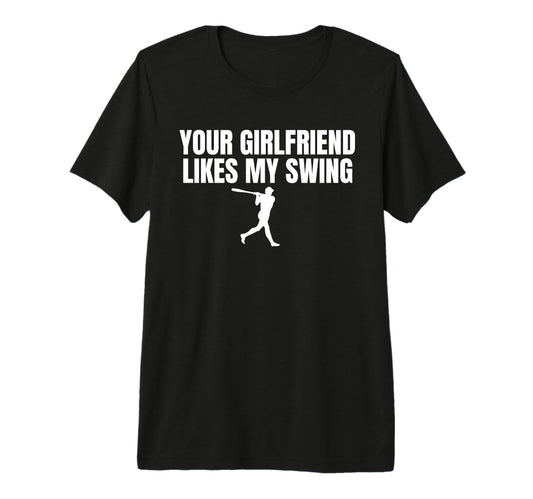 Your Girlfriend Likes My Swing Funny T-Shirt - Streetwear Style Unisex - T-Shirt, Sweatshirt, Hoodie