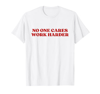 No One Cares Work Harder Y2K T-Shirt - Casual Everyday Wear Unisex - T-Shirt, Sweatshirt, Hoodie
