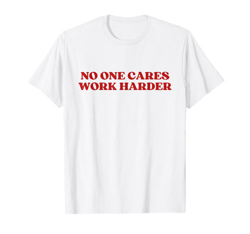 No One Cares Work Harder Y2K T-Shirt - Casual Everyday Wear Unisex - T-Shirt, Sweatshirt, Hoodie