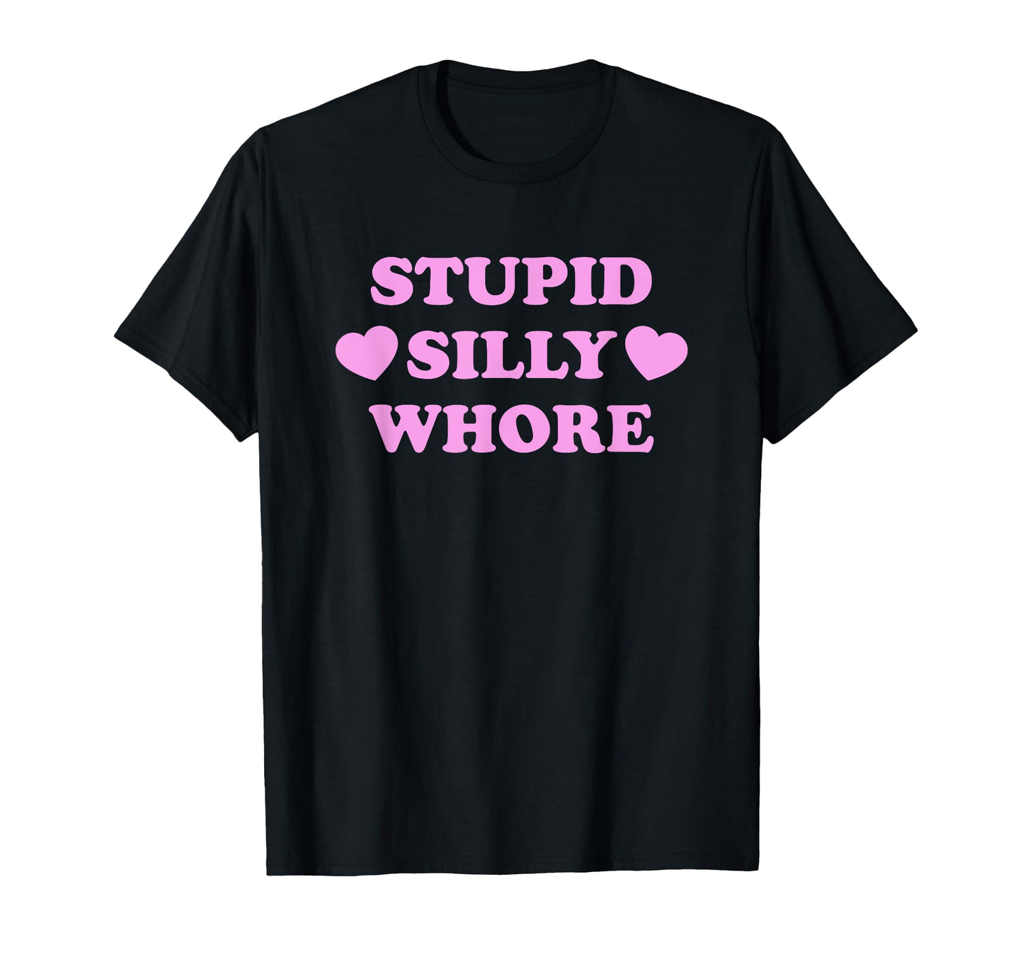 Stupid Silly Whore Funny Y2K T-Shirt - Casual Everyday Wear Men Women - T-Shirt, Sweatshirt, Hoodie