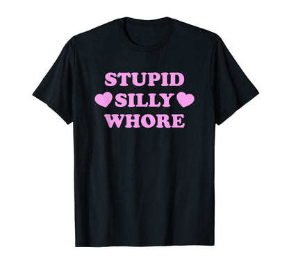 Stupid Silly Whore Funny Y2K T-Shirt - Casual Everyday Wear Men Women - T-Shirt, Sweatshirt, Hoodie