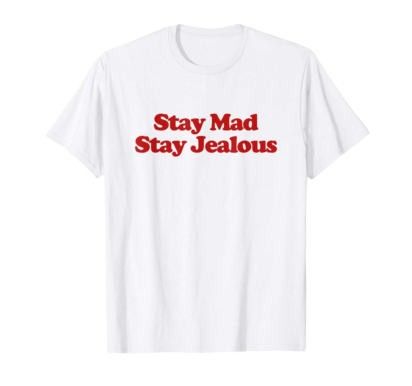 Stay Mad Stay Jealous Y2K Aesthetic T-Shirt - Casual Everyday Wear Unisex - T-Shirt, Sweatshirt, Hoodie