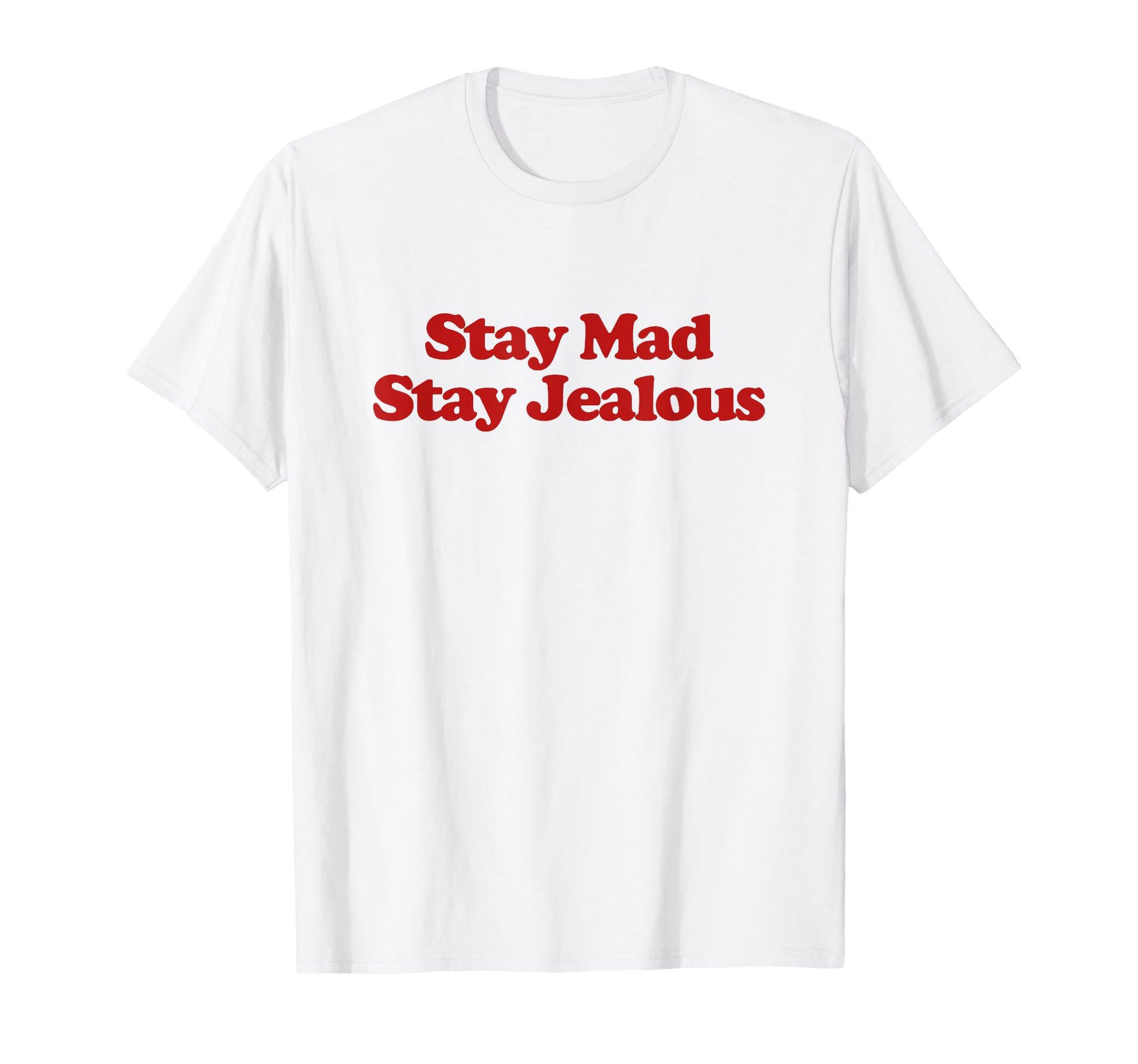 Stay Mad Stay Jealous Y2K Aesthetic T-Shirt - Casual Everyday Wear Unisex - T-Shirt, Sweatshirt, Hoodie