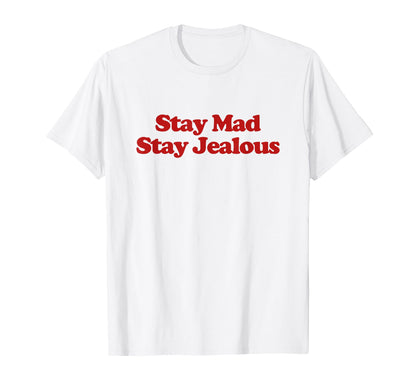 Stay Mad Stay Jealous Y2K Aesthetic T-Shirt - Casual Everyday Wear Unisex - T-Shirt, Sweatshirt, Hoodie