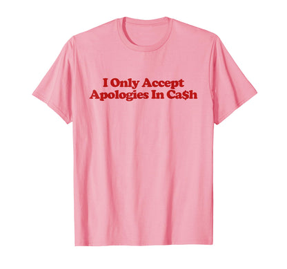 I Only Accept Apologies Cash Y2K T-Shirt - Graphic Print Men Women - T-Shirt, Sweatshirt, Hoodie