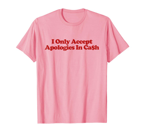 I Only Accept Apologies Cash Y2K T-Shirt - Graphic Print Men Women - T-Shirt, Sweatshirt, Hoodie