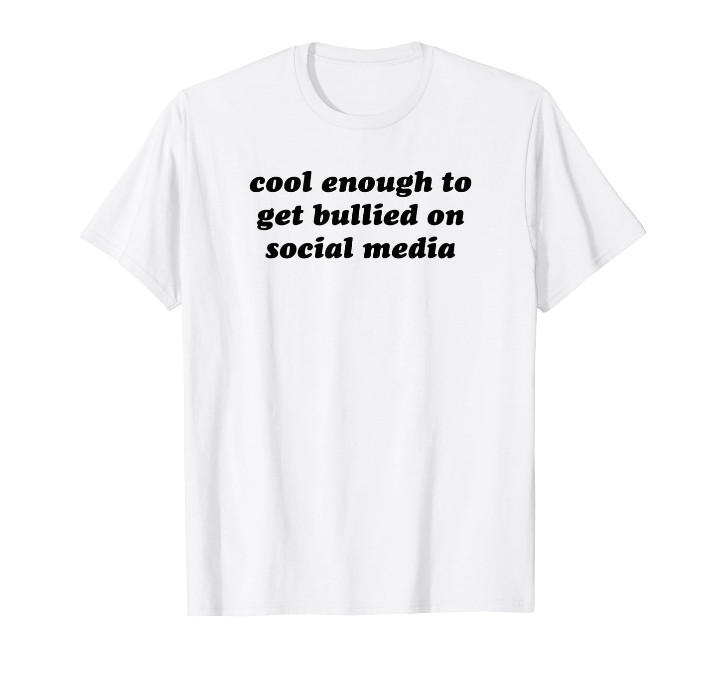 Enough To Get Bullied Social Media T-Shirt - Custom Art Print Men Women - T-Shirt, Sweatshirt, Hoodie