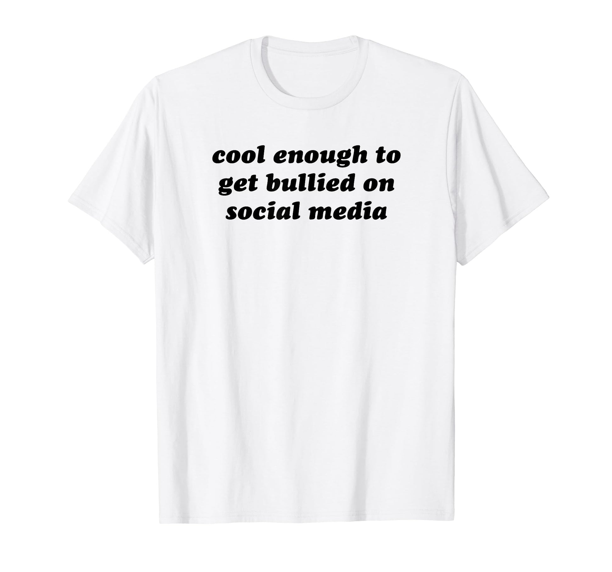 Enough To Get Bullied Social Media T-Shirt - Custom Art Print Men Women - T-Shirt, Sweatshirt, Hoodie
