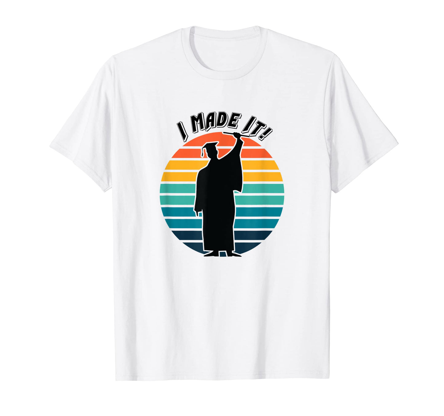 Graduation I Made It Cap Gown T-Shirt - Casual Everyday Wear Men Women - T-Shirt, Sweatshirt, Hoodie