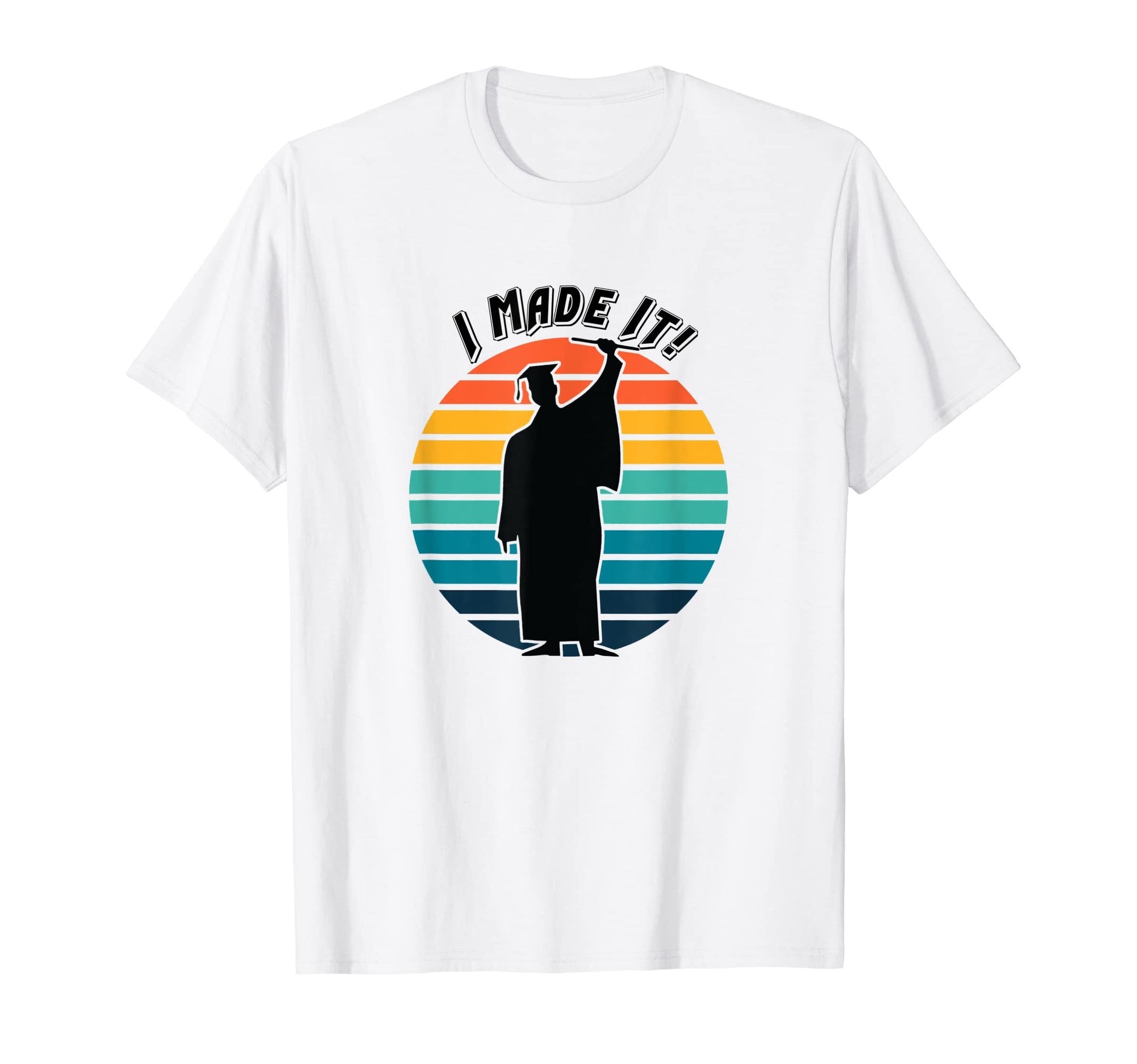 Graduation I Made It Cap Gown T-Shirt - Casual Everyday Wear Men Women - T-Shirt, Sweatshirt, Hoodie