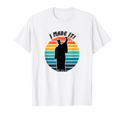 Graduation I Made It Cap Gown T-Shirt - Casual Everyday Wear Men Women - T-Shirt, Sweatshirt, Hoodie